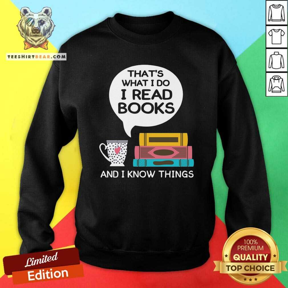 Top That Is What I Do I Read Books And I Know Things Cup Of Tea Shirt