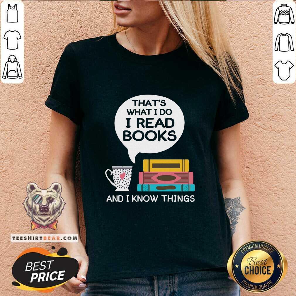Top That Is What I Do I Read Books And I Know Things Cup Of Tea Shirt