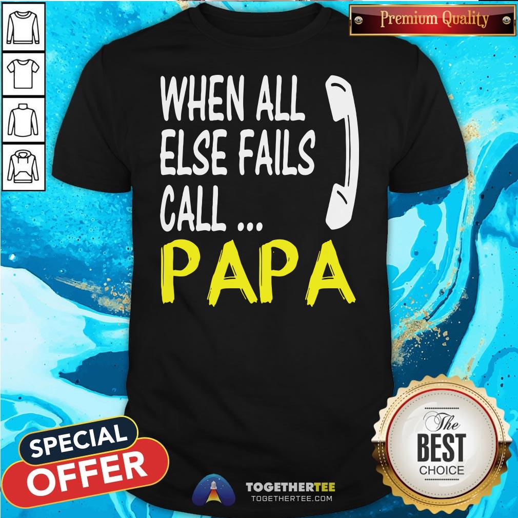 Top When All Else Fails Call Papa Shirt