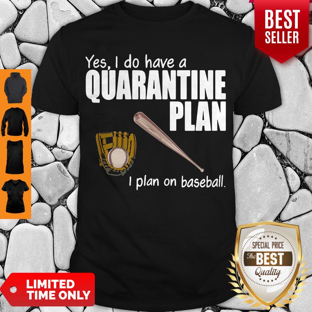 Top Yes I Do Have A Quarantine Plan I Plan On Softball Shirt