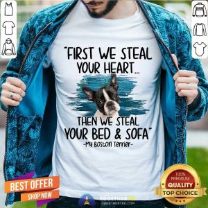 Hot First We Steal Your Heart Then We Steal Your Bed And Sofa My Boston Terrier Shirt