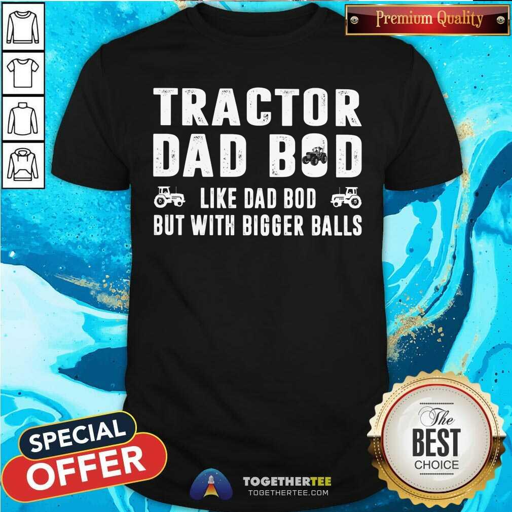 Tractor Dad Bod With Bigger Balls Shirt