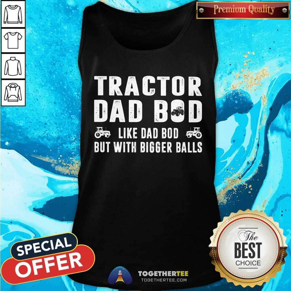 Tractor Dad Bod With Bigger Balls Shirt