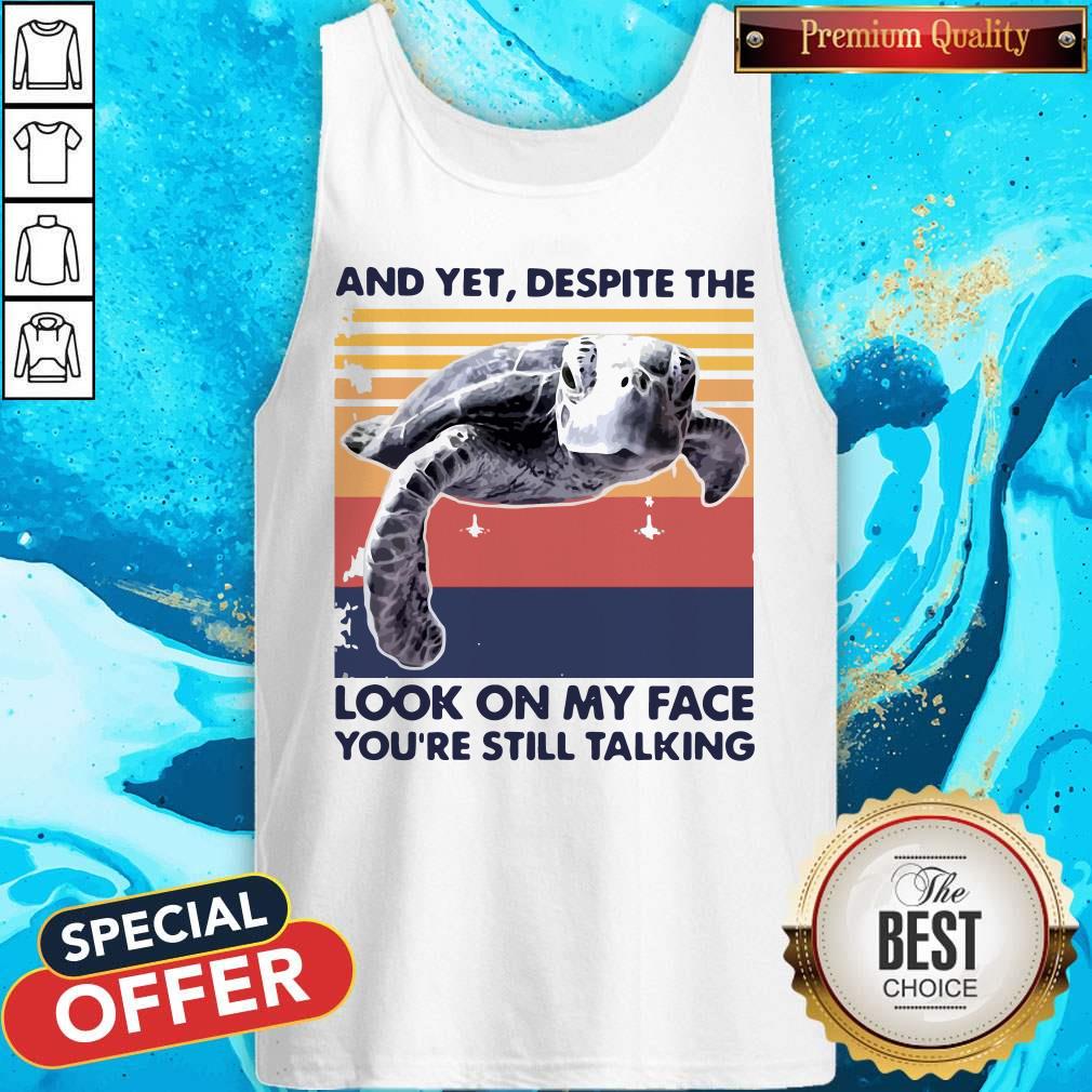 Turtle And Yet Despite The Look On My Face You’re Still Talking Shirt