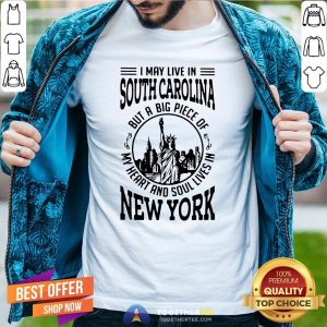 Top I May Live South Carolina But A Big Piece Of My Heart And Soul Lives In New York Shirt