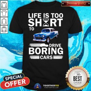 Cute Life Is Too Short To Drive Boring Cars Shirt