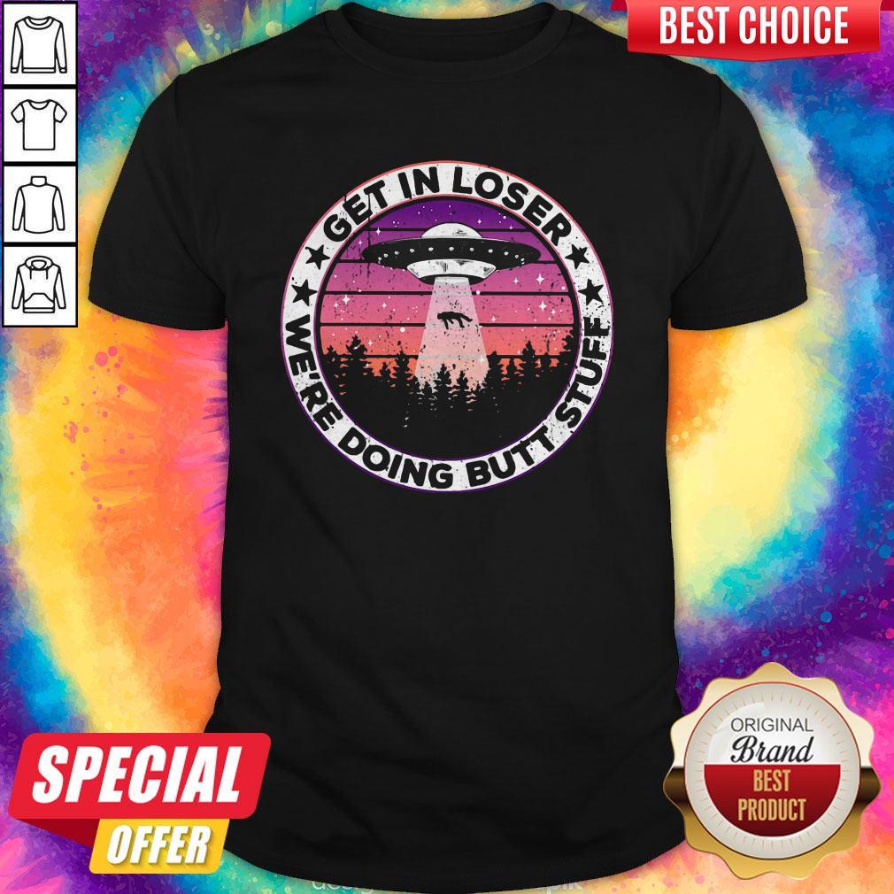 UFO Get In Loser We're Doing Butt Stuff Vintage Shirt