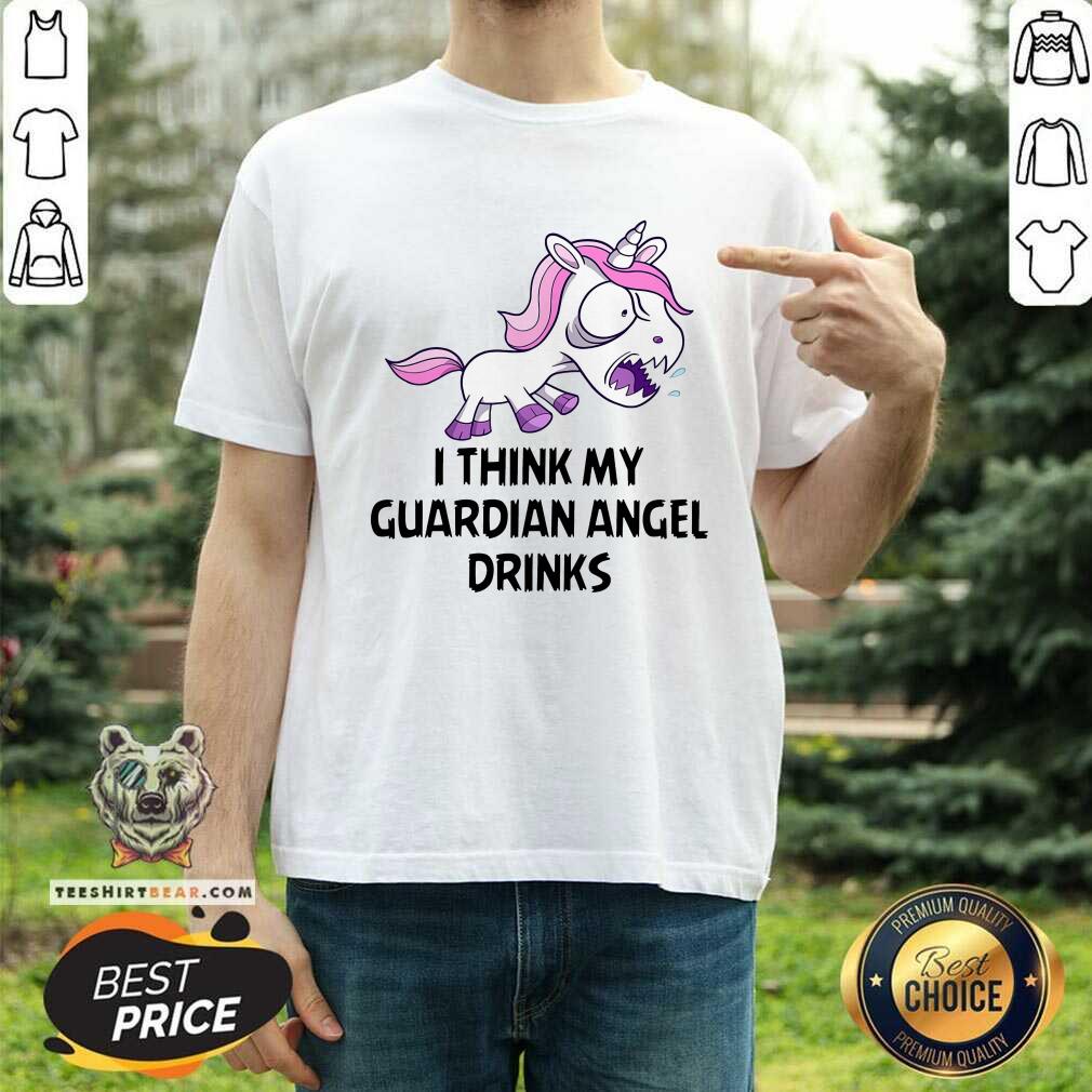 Unicorn I Think My Guardian Angel Drinks Shirt