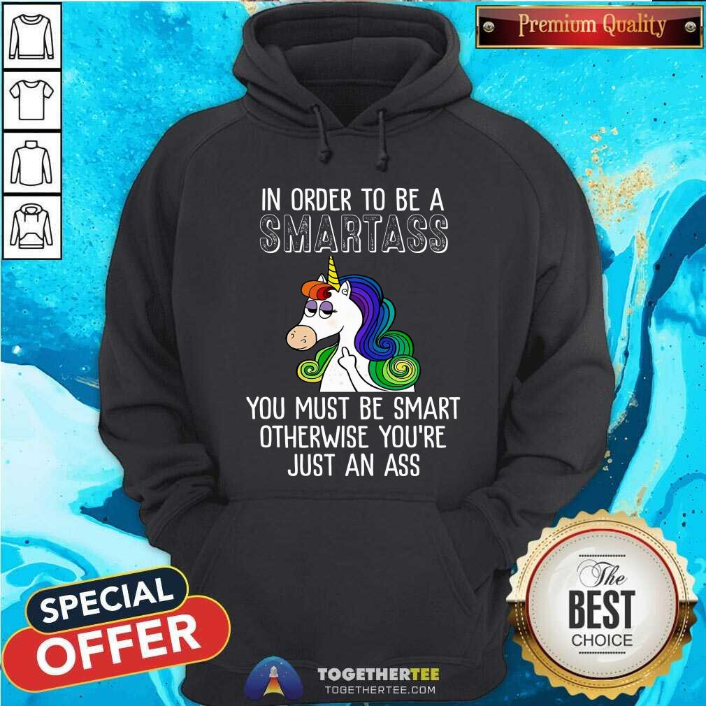 Unicorns In Order To Be A Smartass Shirt