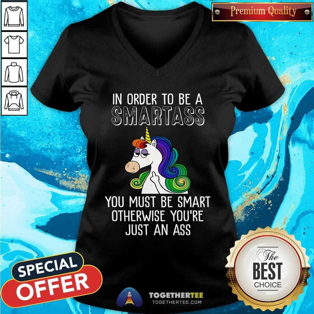 Unicorns In Order To Be A Smartass Shirt