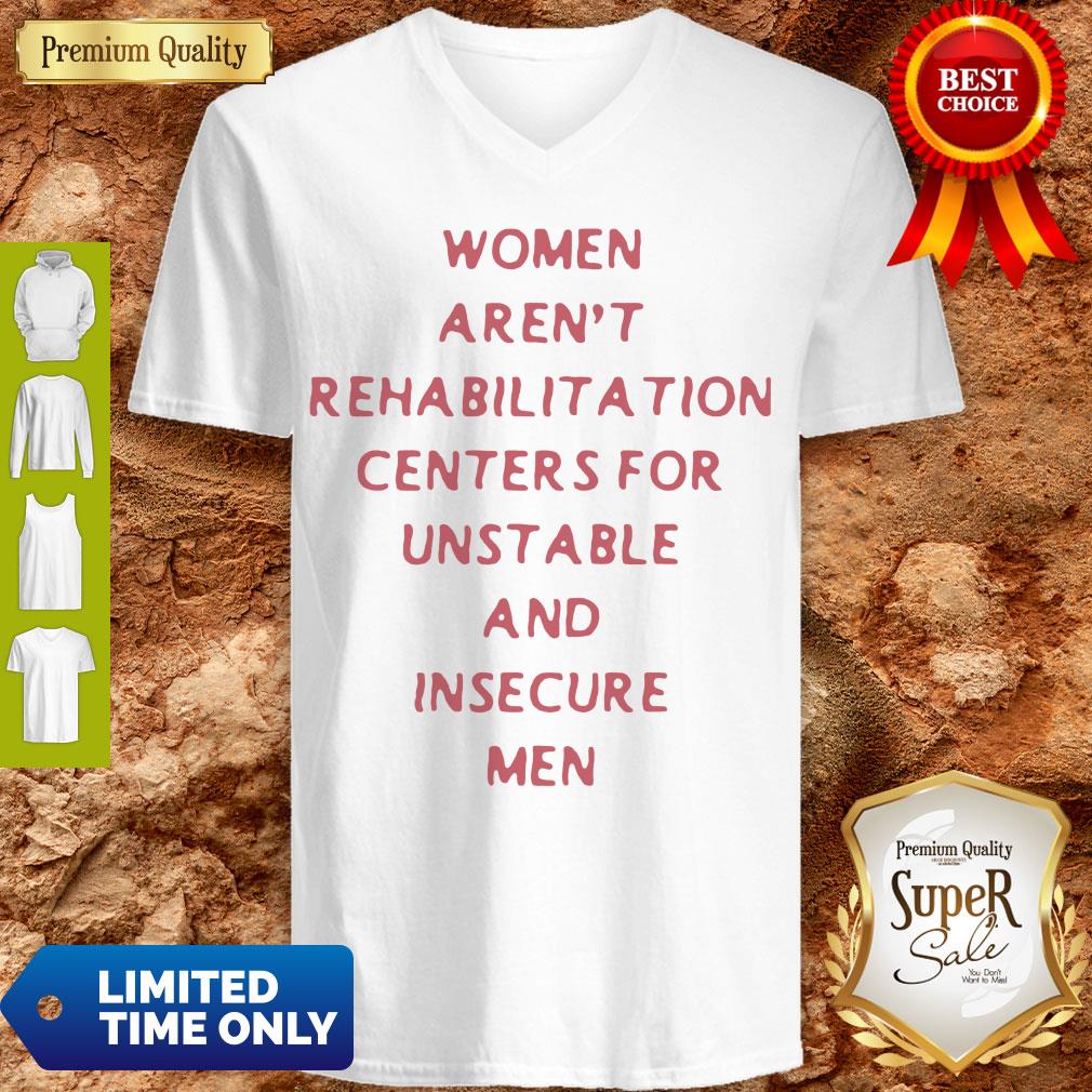 Women Arent Rehabilitation Centers For Unstable And Insecure Men Shirt