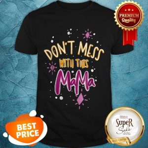 Pretty Dont Mess With Mama Shirt