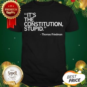 Official It's The Constitution Stupid Thomas Friedman Shirt