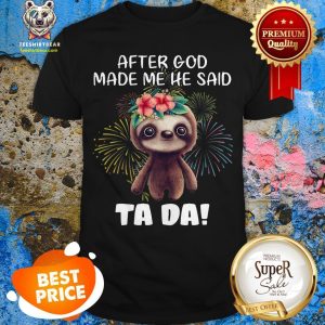 Sloth After God Made Me He Said Tada Fireworks Shirt