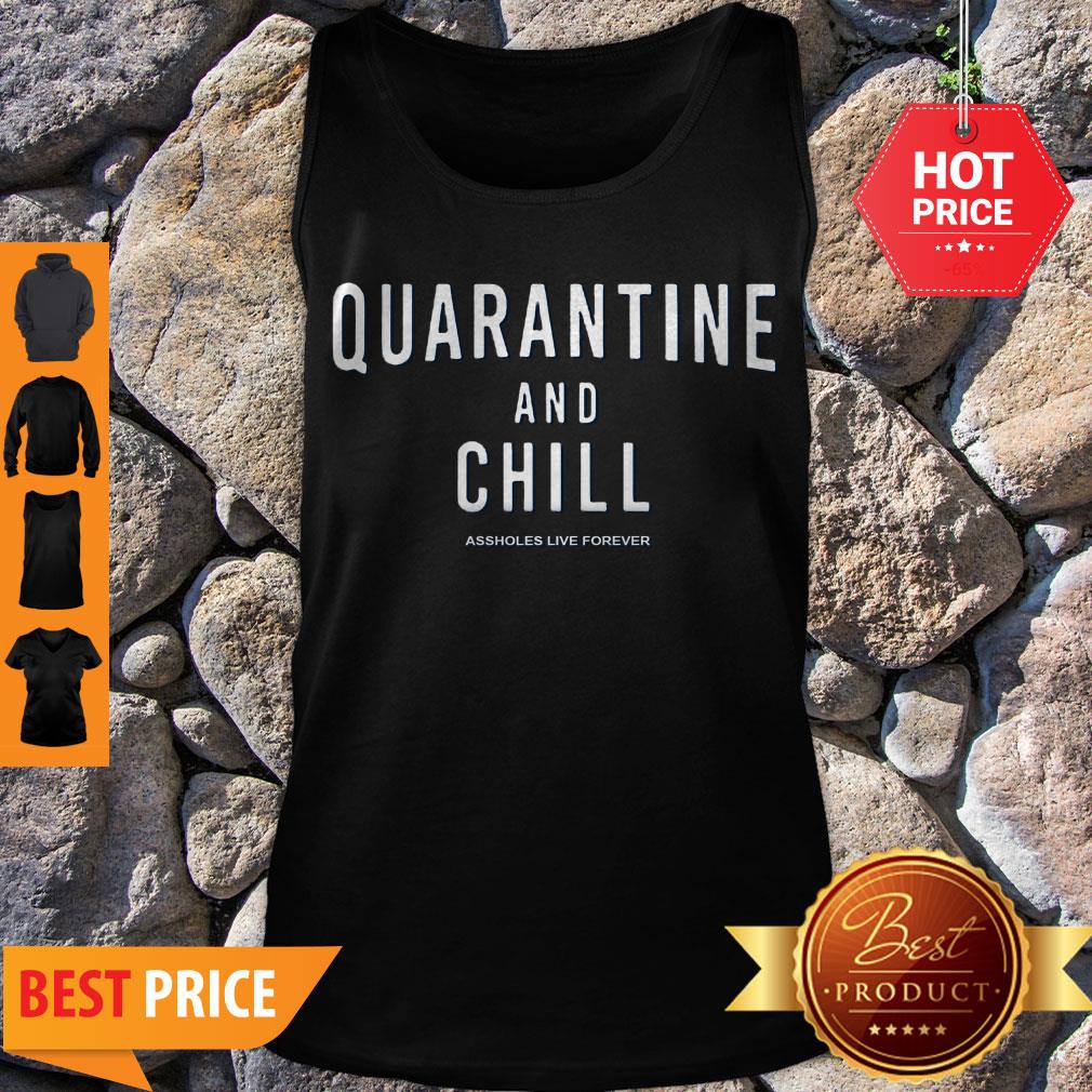 Vintage Quarantine And Chill Assholes Live Forever Shirt