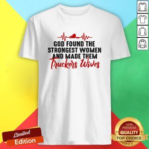 God Found The Strongest Women And Made Them Truckers Wives Shirt