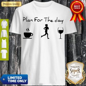 Nice Plan For The Day Coffee Jogging And Running Wine Shirt