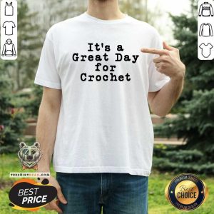 It Is A Great Day For Crochet Shirt
