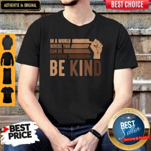In A World Where You Can Be Anything Be Kind Black Lives Matter Shirt
