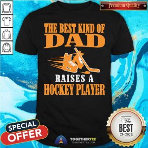 Awesome The Best Kind Of Dad Raises A Hockey Player Shirt