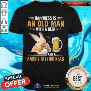 Nice Happiness Is An Old Man With A Beer And A Rabbit Sitting Near Shirt