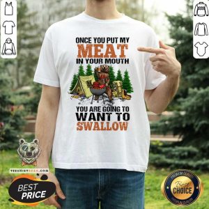 Pretty Bear Once You Put My Meat In Your Mouth Shirt