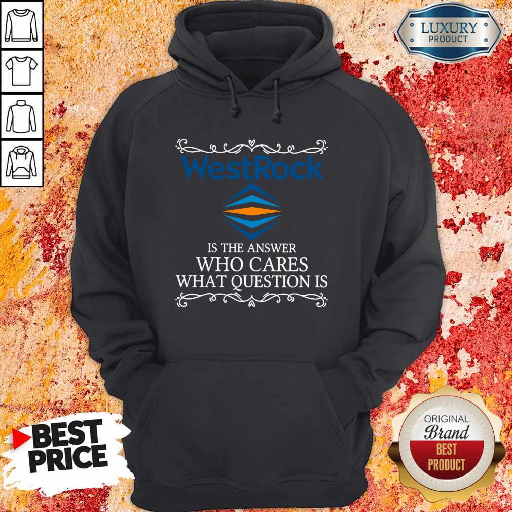 WestRock Is The Answer Who Cares What Question Is Shirt