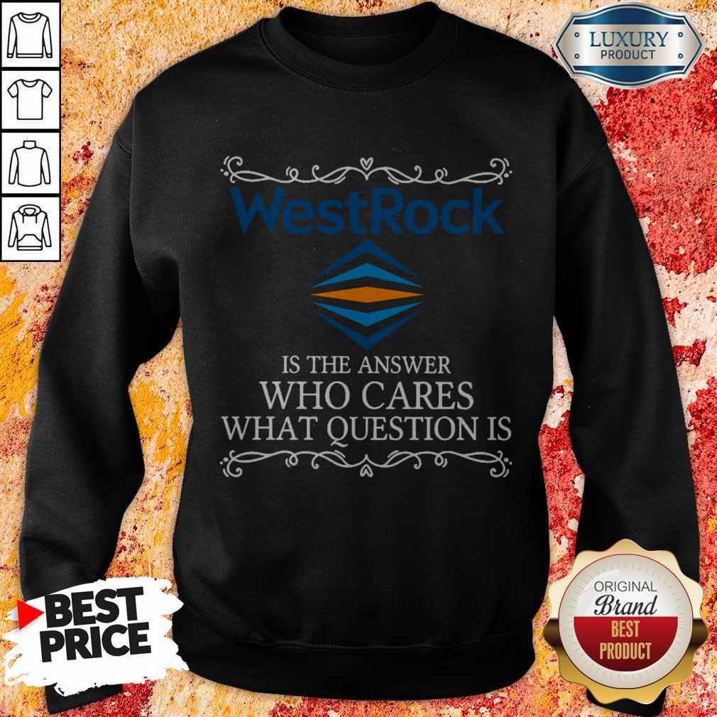 WestRock Is The Answer Who Cares What Question Is Shirt