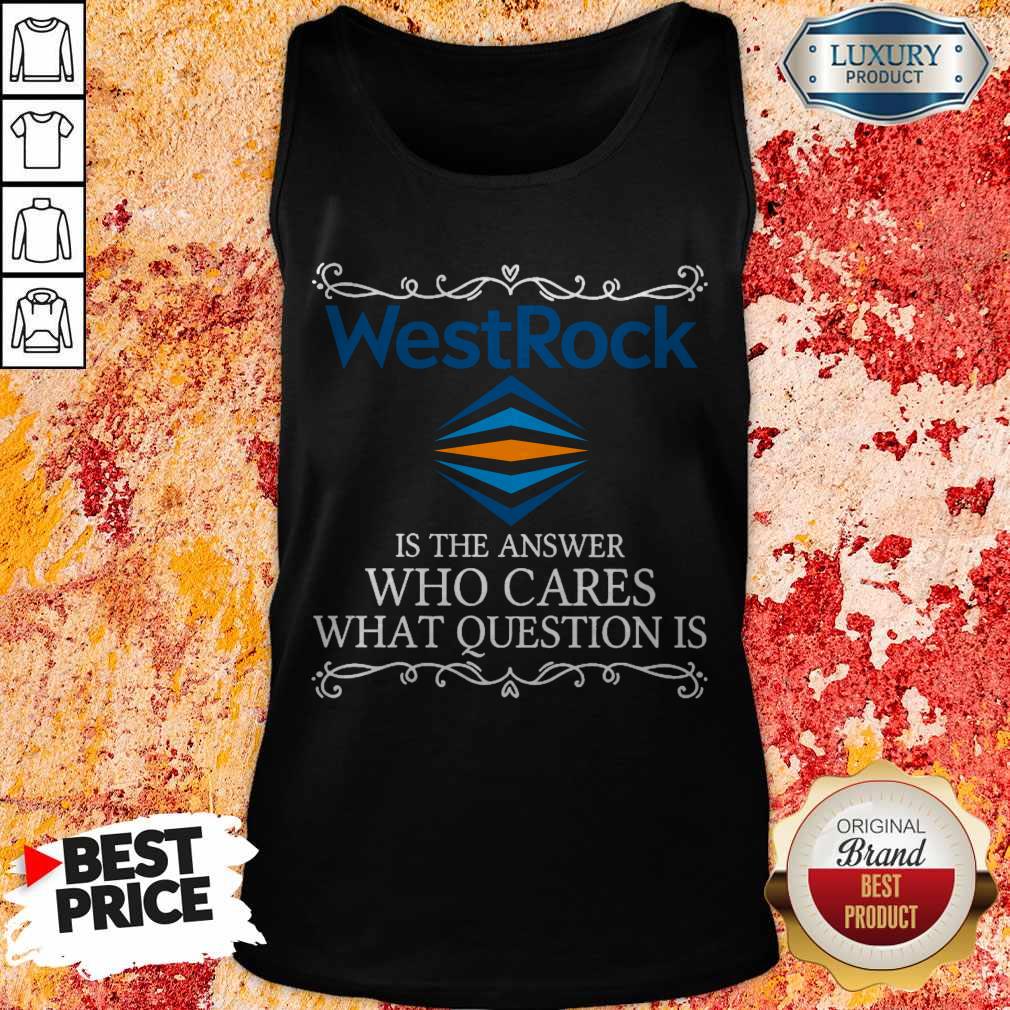 WestRock Is The Answer Who Cares What Question Is Shirt