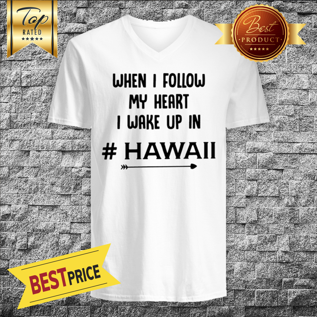 When I Follow My Heart I Wake Up In Hawaii Arrow Shirt