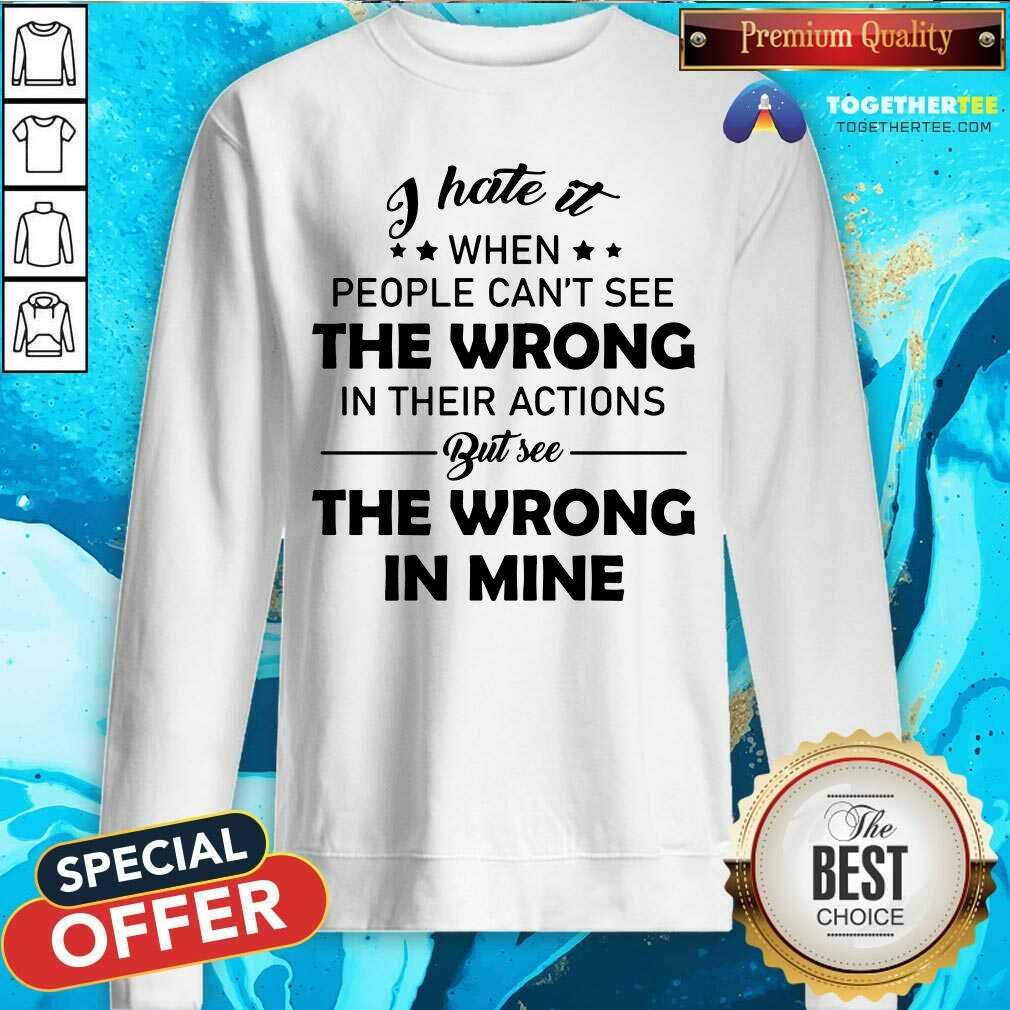 When The People Can Not See TThe Wrong But See It In Mine Shirt