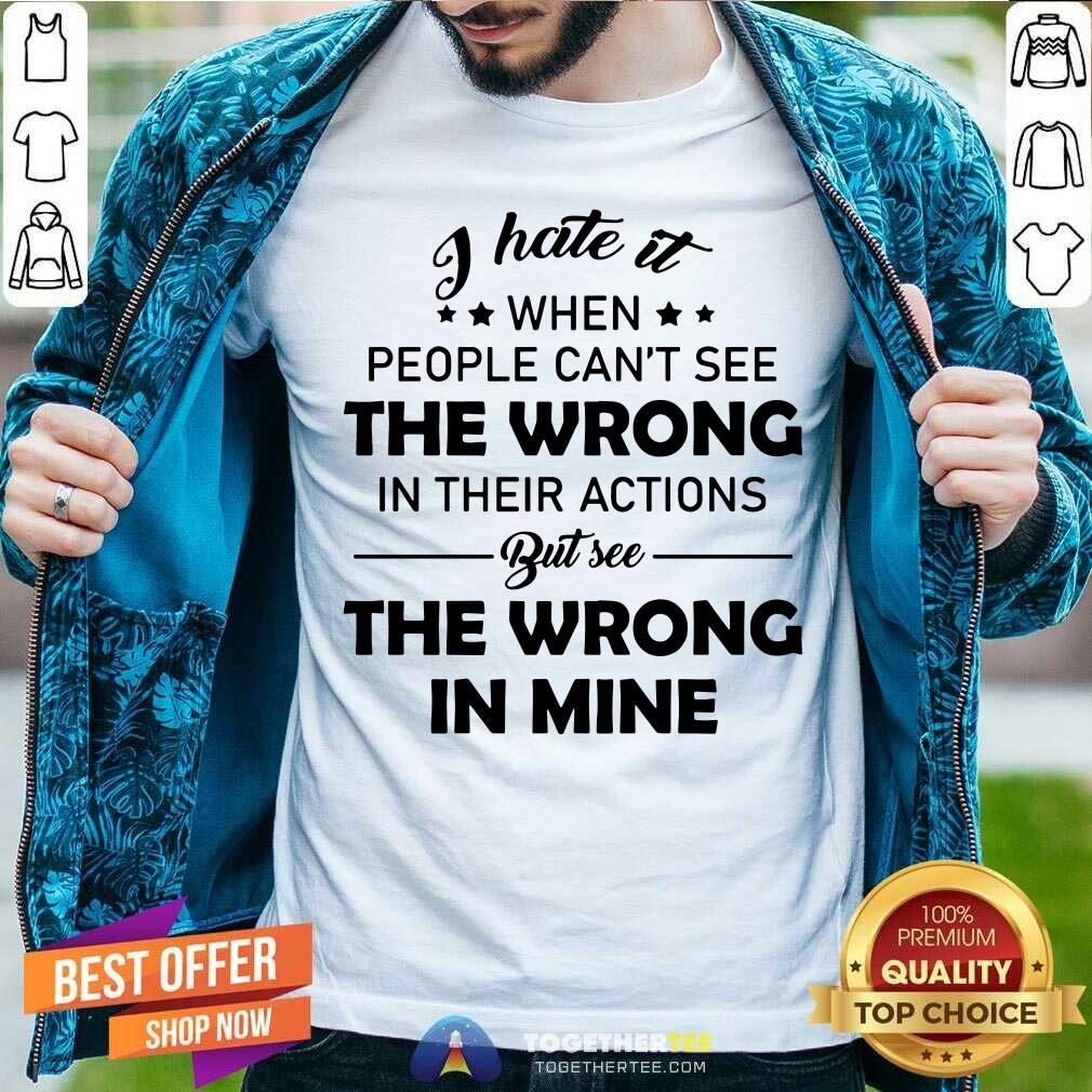 When The People Can Not See TThe Wrong But See It In Mine Shirt