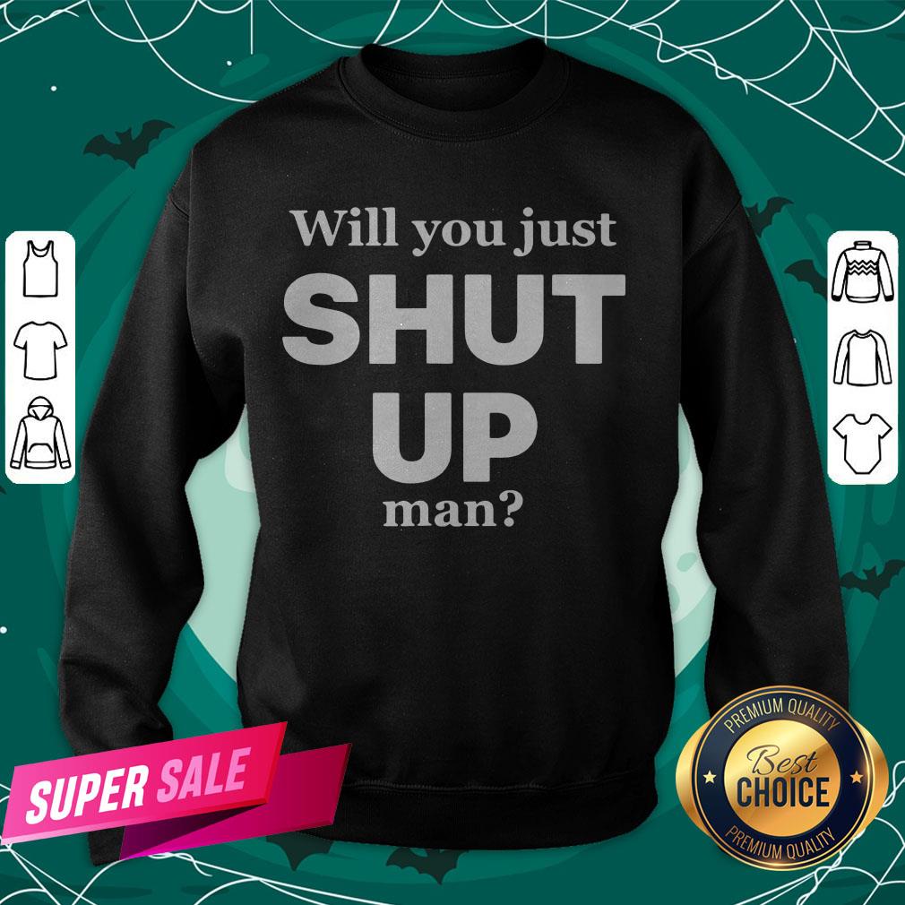 Will You Just Shut Up Man Joe Biden Quote Shirt