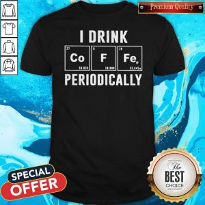I Drink Coffee Periodically Chemistry T-shirt