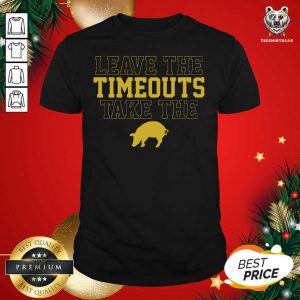 Awesome Leave The Timeouts Take The Pig Shirt