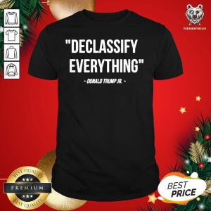 Perfect Declassify Everything Donald Trump JR 11 9 20 Shirt
