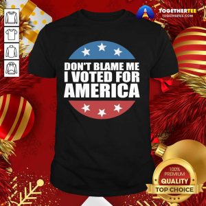 Good Don’t Blame Me I Voted For America Republican Shirt