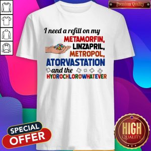 I Need A Refill On My Metamorfin Linzapril Metropol Shirt