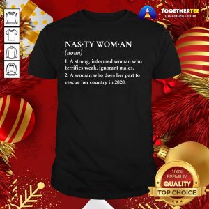 Cute Nasty Woman A Strong Informed Woman Who Terrifies Weak Ignorant Males Shirt