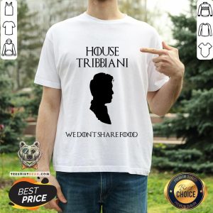 Got House Tribbiani We Don’t Share Food Shirt
