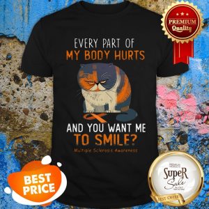 Cat Every Part Of My Body Hurts Multiple Sclerosis Awareness Shirt