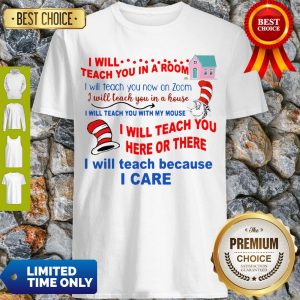Original Dr Seuss Teacher I Will Teach Because I Care Shirt