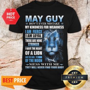 Lion May Guy Don’t Ever Mistake My Kindness For Weakness Shirt