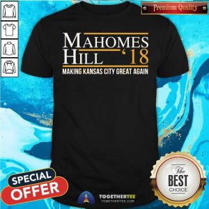 Cool Mahomes Hill 18 Making Kansas City Great Again Shirt