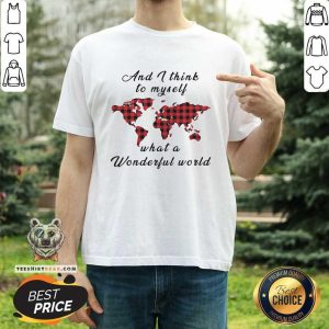 Nice And I Think To Myself What A Wonderful World Earth Red Plaid Shirt