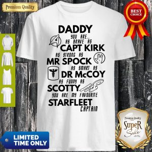 Daddy You Are As Brave As Captain Kirk Mr Spock Dr Mccoy Scotty Starfleet Captain Shirt