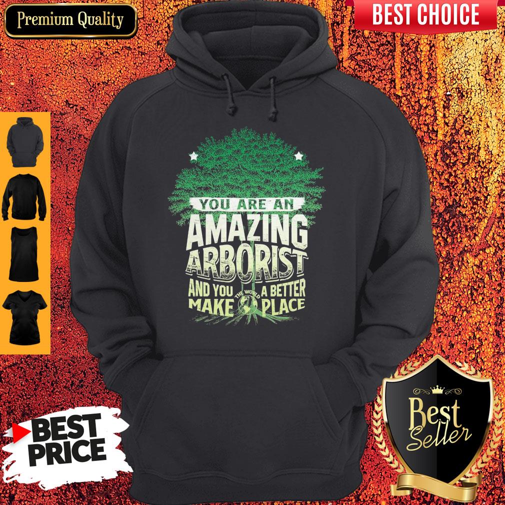 You Are Amazing Arborist And You A Better Make Place Shirt