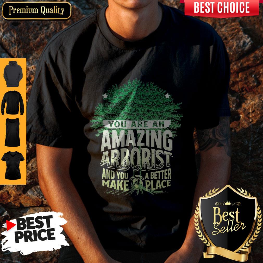 You Are Amazing Arborist And You A Better Make Place Shirt