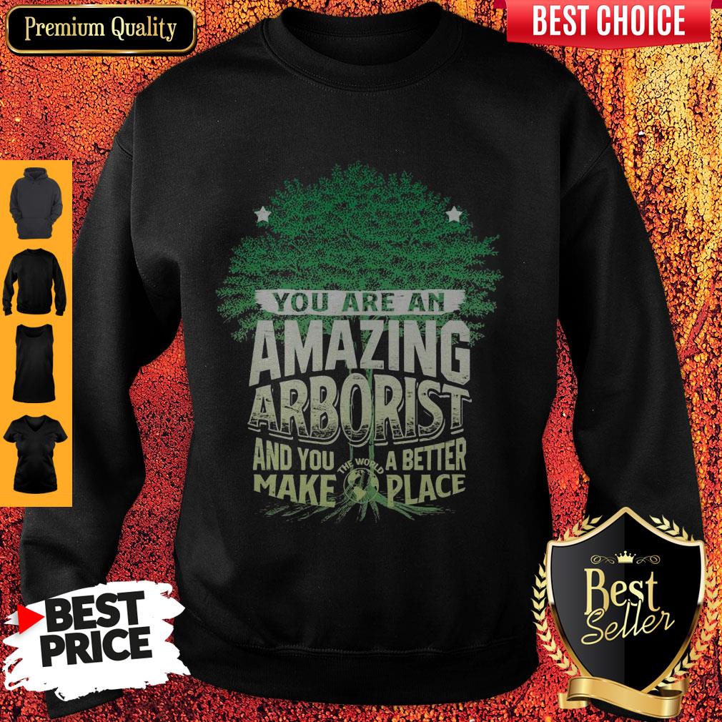 You Are Amazing Arborist And You A Better Make Place Shirt