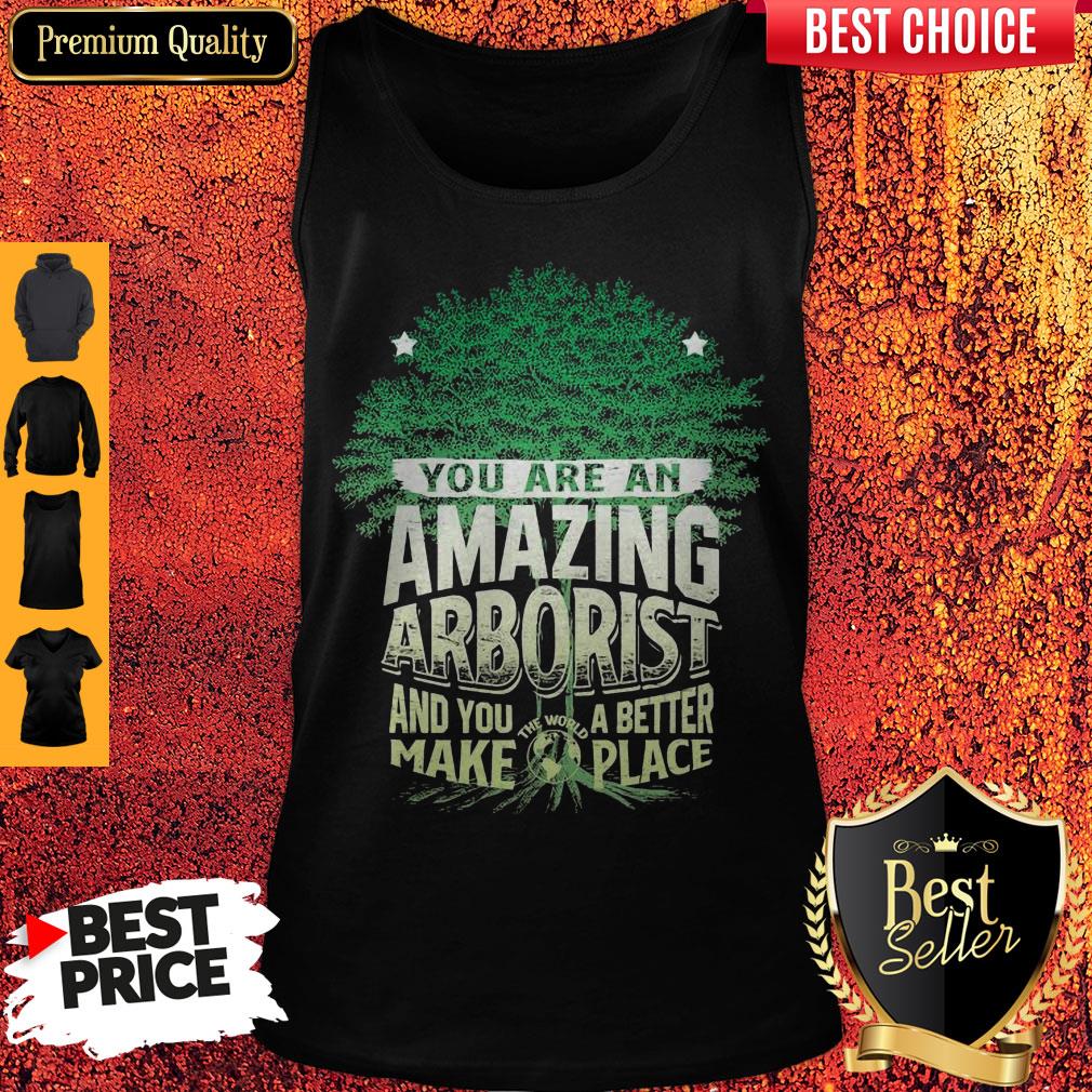 You Are Amazing Arborist And You A Better Make Place Shirt